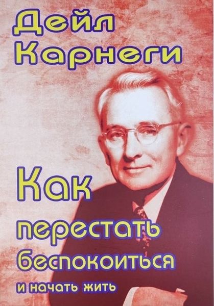 Как перестать беспокоиться и начать жить - Дейл Карнеги 3057 фото